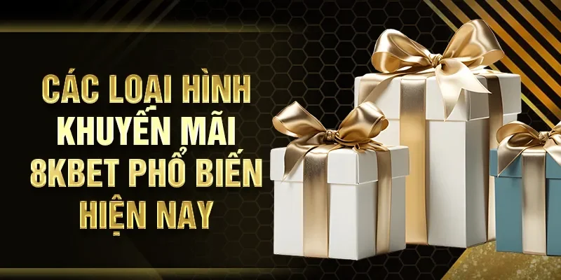 Các loại hình khuyến mãi 8KBET phổ biến hiện nay