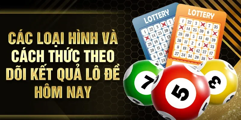 Các loại hình và cách thức theo dõi kết quả lô đề hôm nay