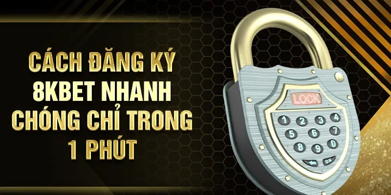 Cách đăng ký 8KBET nhanh chóng chỉ trong 1 phút