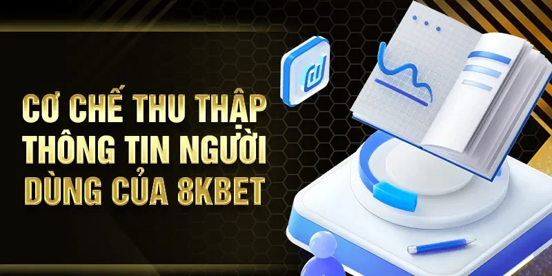 Cơ chế thu thập thông tin người dùng của 8KBET