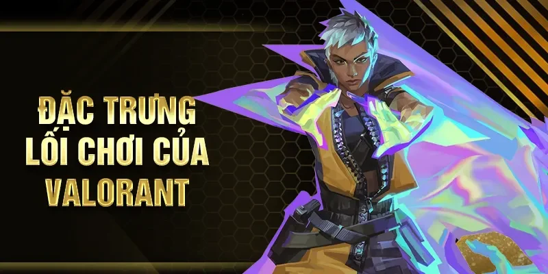Đặc trưng lối chơi của Valorant