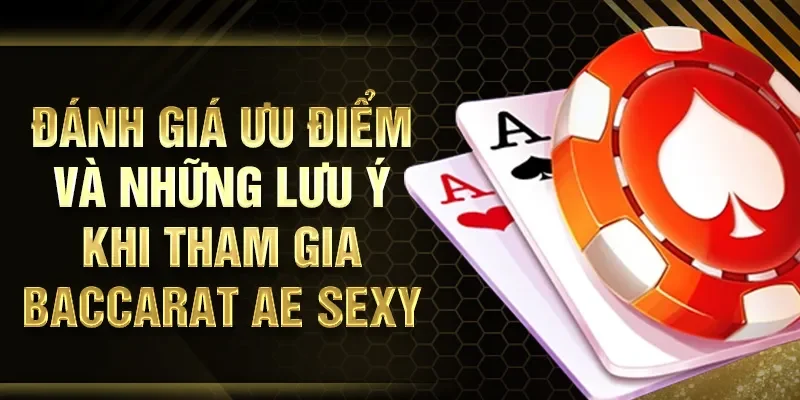 Đánh giá ưu điểm và những lưu ý khi tham gia Baccarat AE SEXY