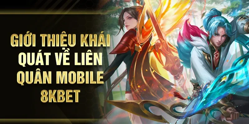 Giới thiệu khái quát về Liên Quân Mobile 8KBET