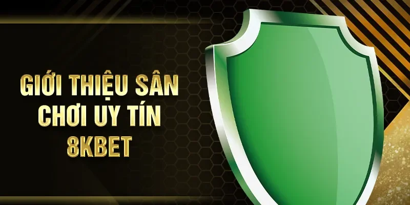 Giới thiệu sân chơi uy tín 8KBET