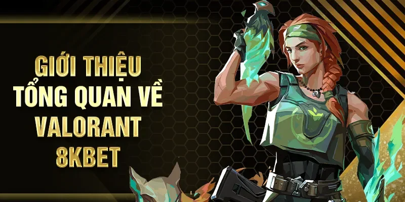 Giới thiệu tổng quan về Valorant 8KBET