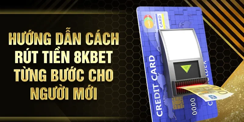 Hướng dẫn cách rút tiền 8KBET từng bước cho người mới
