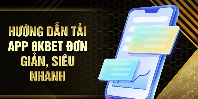 Hướng dẫn tải app 8KBET đơn giản, siêu nhanh