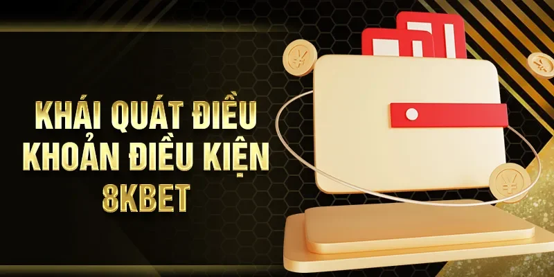 Khái quát điều khoản điều kiện 8KBET