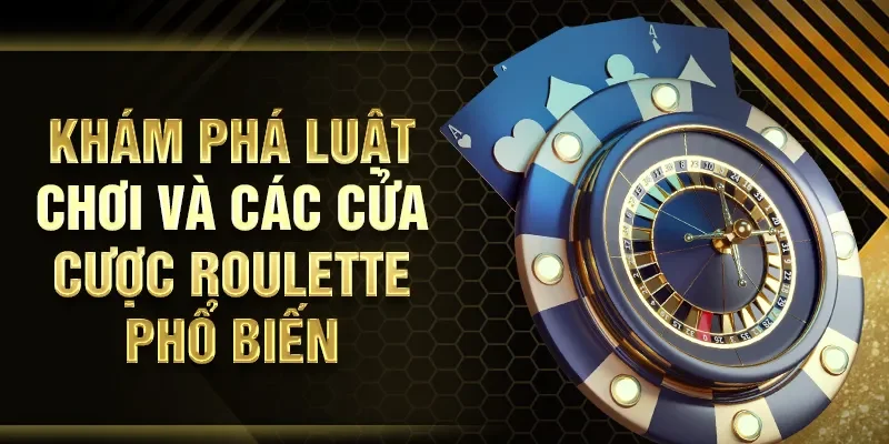 Khám phá luật chơi và các cửa cược Roulette phổ biến