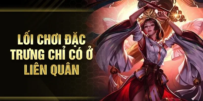 Lối chơi đặc trưng chỉ có ở Liên Quân