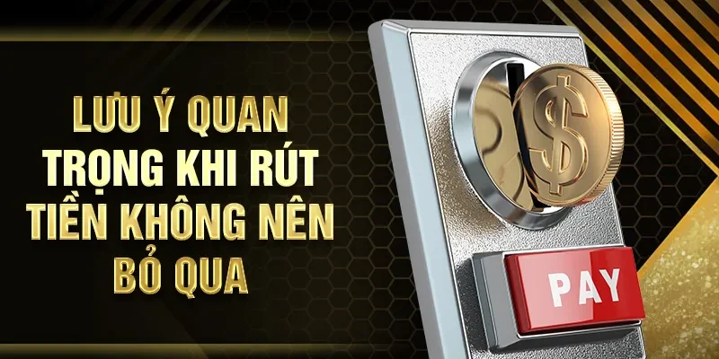 Lưu ý quan trọng khi rút tiền không nên bỏ qua