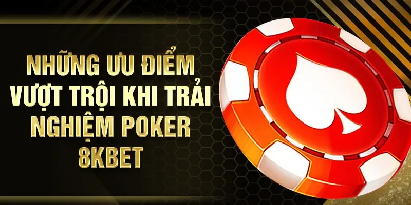 Những ưu điểm vượt trội khi trải nghiệm Poker 8KBET
