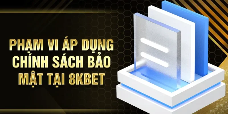 Phạm vi áp dụng chính sách bảo mật tại 8KBET