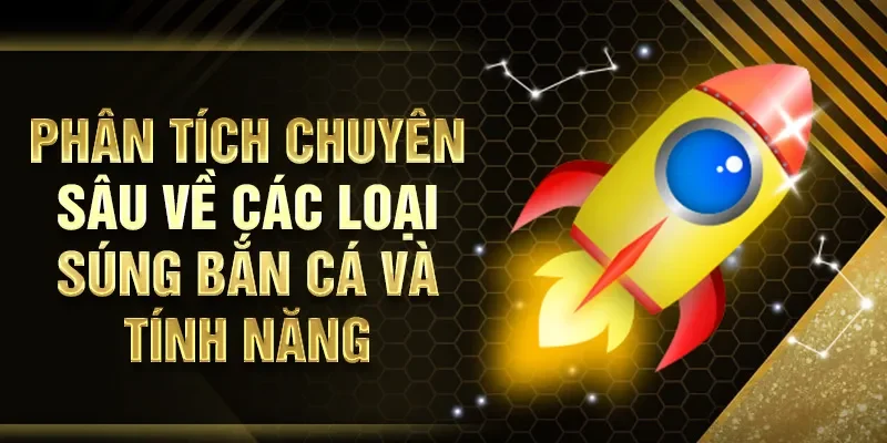 Phân tích chuyên sâu về các loại súng bắn cá và tính năng