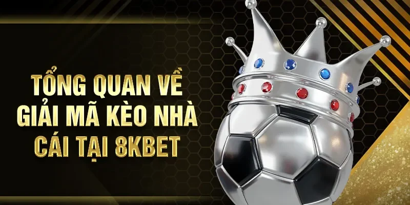 Tổng quan về giải mã kèo nhà cái tại 8KBET