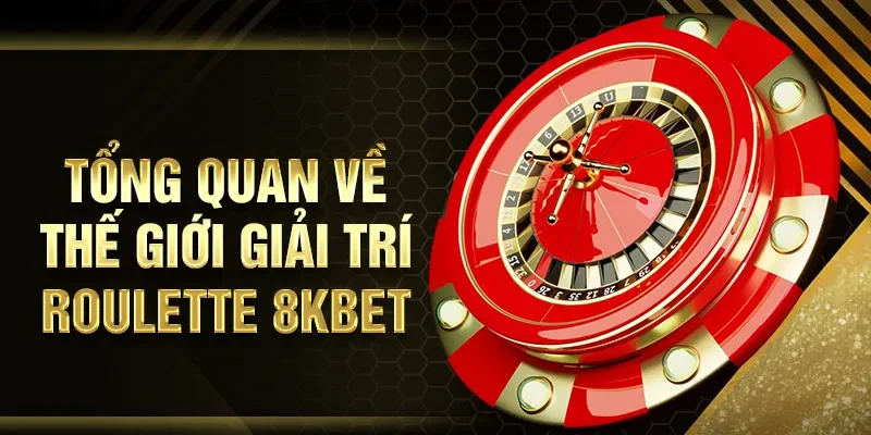 Tổng quan về thế giới giải trí Roulette 8KBET