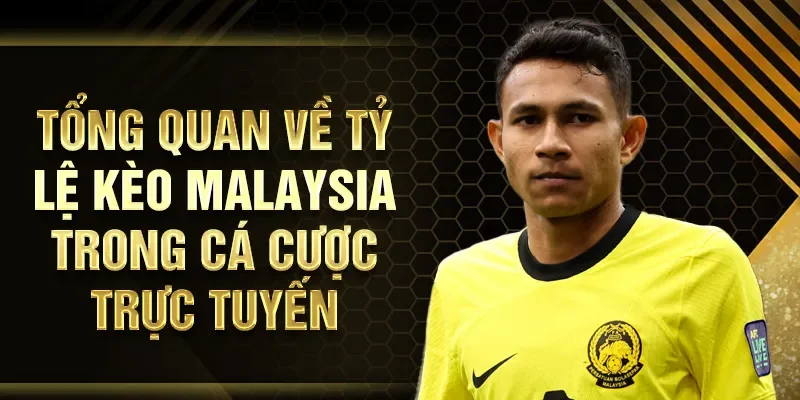 Tổng quan về tỷ lệ kèo Malaysia trong cá cược trực tuyến