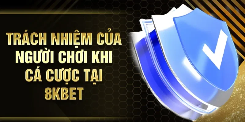 Trách nhiệm của người chơi khi cá cược tại 8KBET