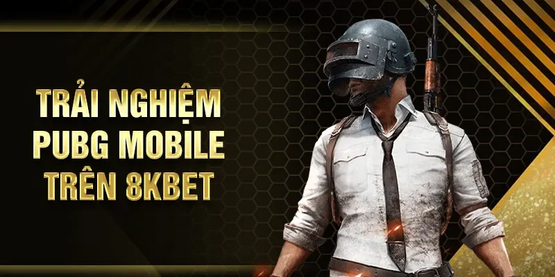 Trải nghiệm PUBG Mobile trên 8KBET