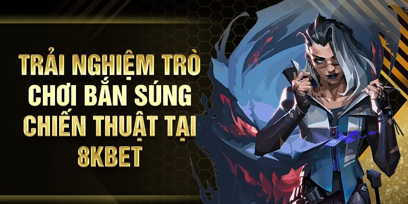 Trải nghiệm trò chơi bắn súng chiến thuật tại 8KBET