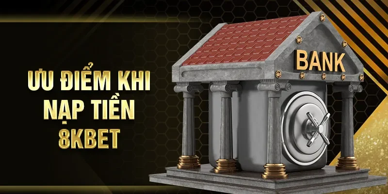 Ưu điểm khi nạp tiền 8KBET