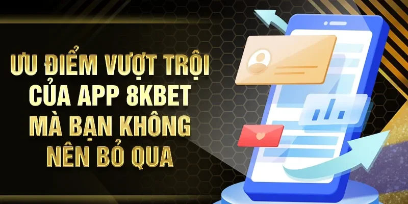 Ưu điểm vượt trội của app 8KBET mà bạn không nên bỏ qua