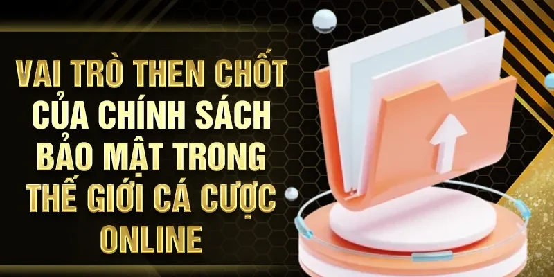Vai trò then chốt của chính sách bảo mật trong thế giới cá cược online