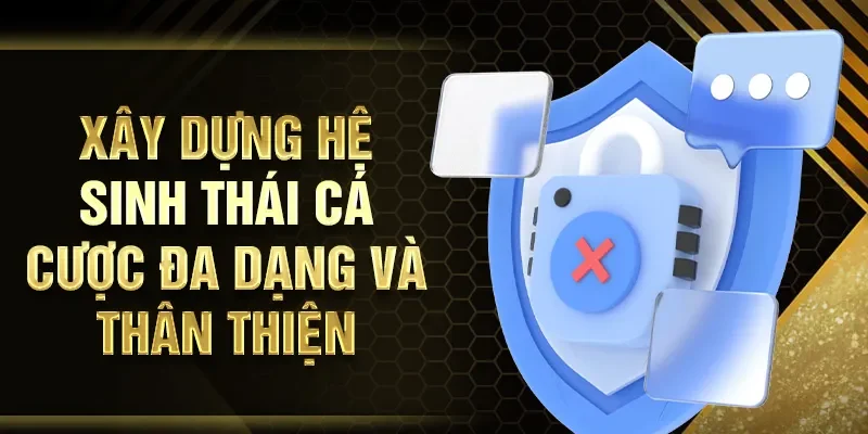 Xây dựng hệ sinh thái cá cược đa dạng và thân thiện